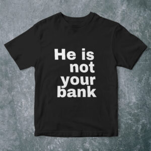 He Is Not Your Bank Shirt Black